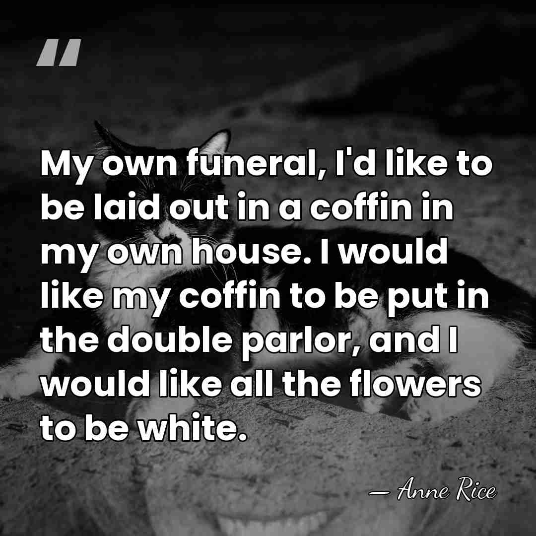 My own funeral, I'd like to be laid out in a coffin&hellip; - Anne Rice