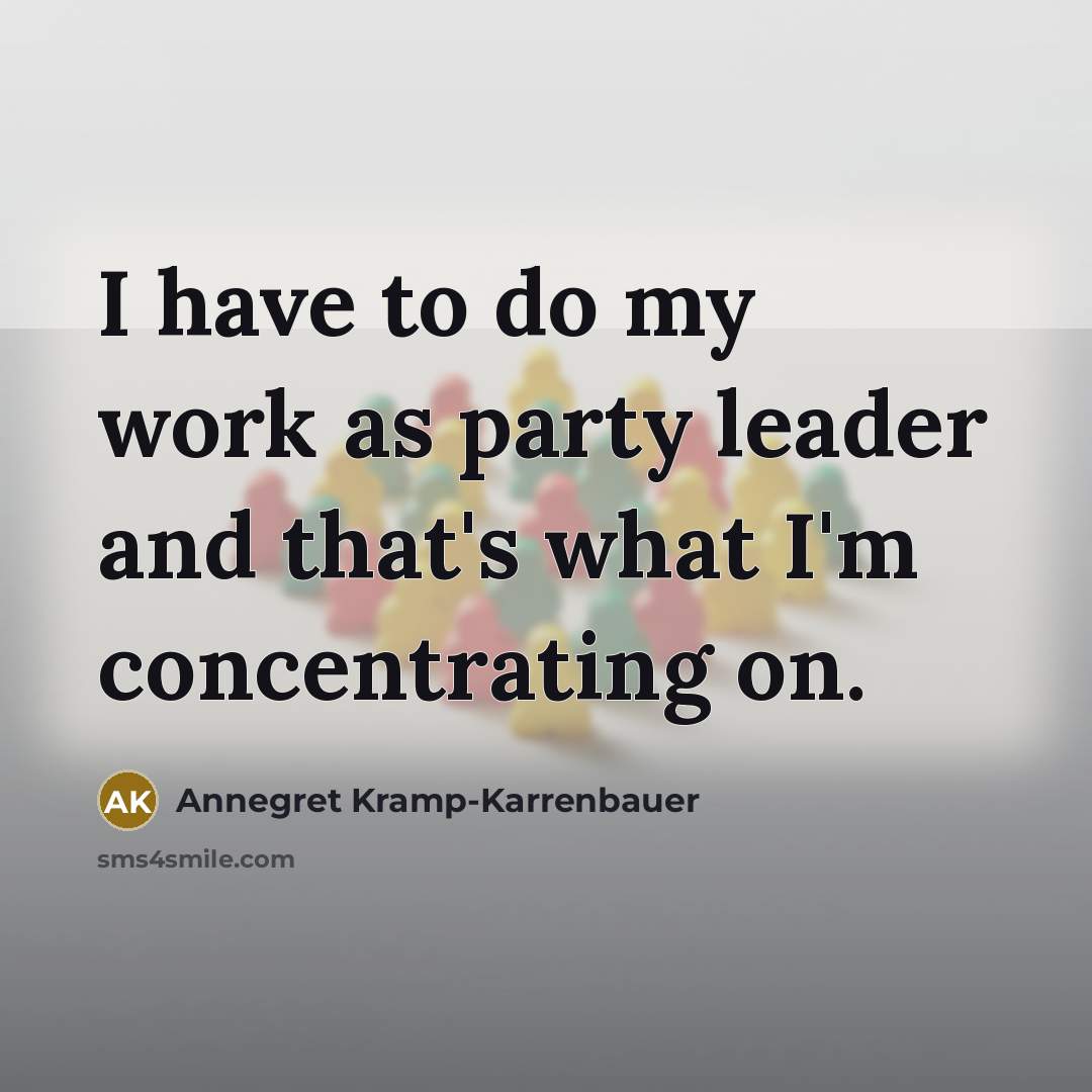 “I have to do my work as party leader and…” quote by Annegret Kramp-Karrenbauer