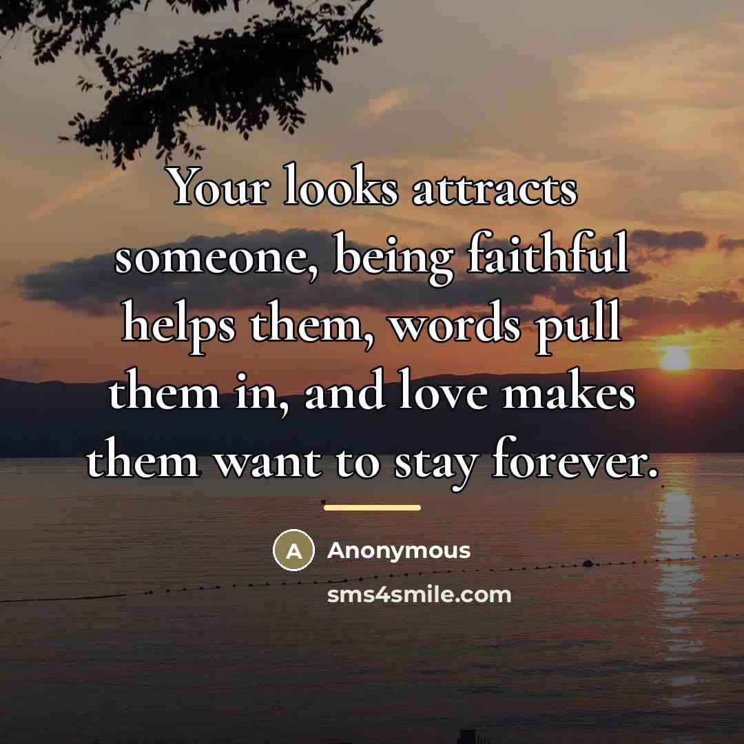 “Your looks attracts someone, being faithful helps them, words pull…” quote by Anonymous