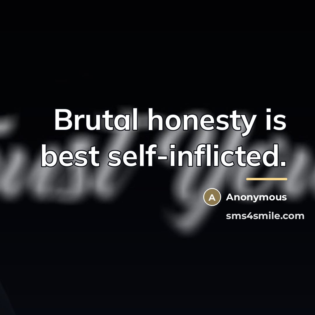 “Brutal honesty is best self-inflicted.…” quote by Anonymous