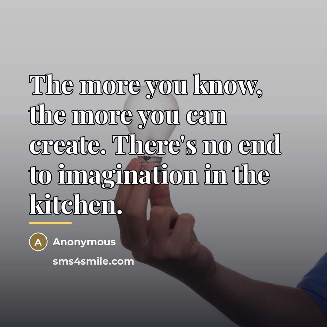 “The more you know, the more you can create. There's…” quote by Anonymous