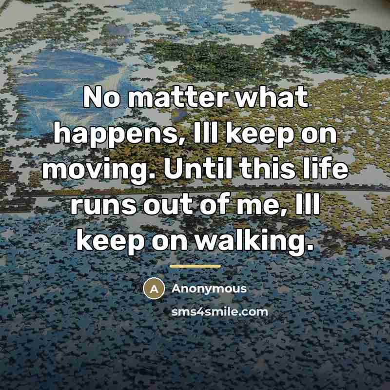 “No matter what happens, Ill keep on moving. Until this…” quote by Anonymous
