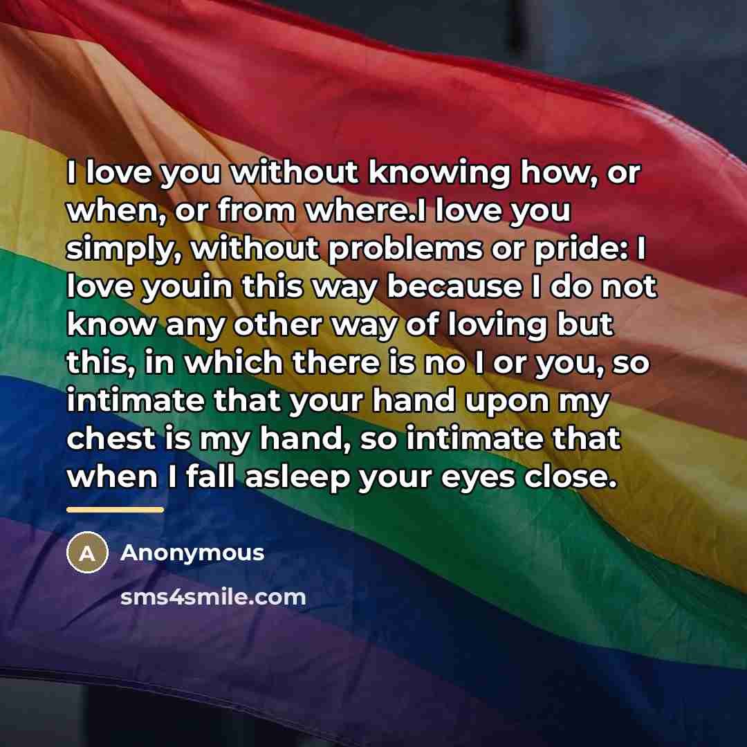 “I love you without knowing how, or when, or from…” quote by Anonymous