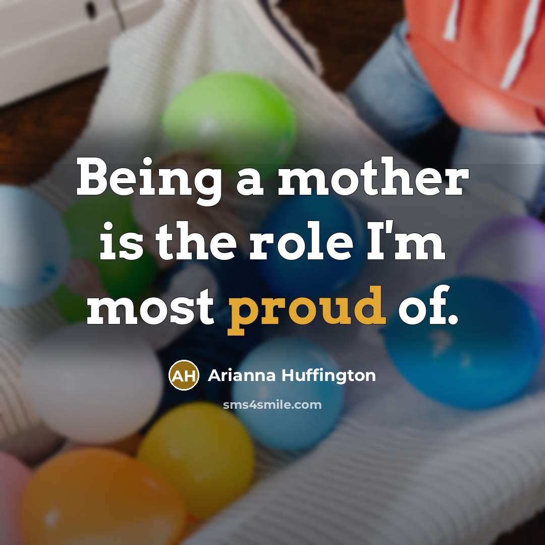 “Being a mother is the role I'm most proud of.…” quote by Arianna Huffington