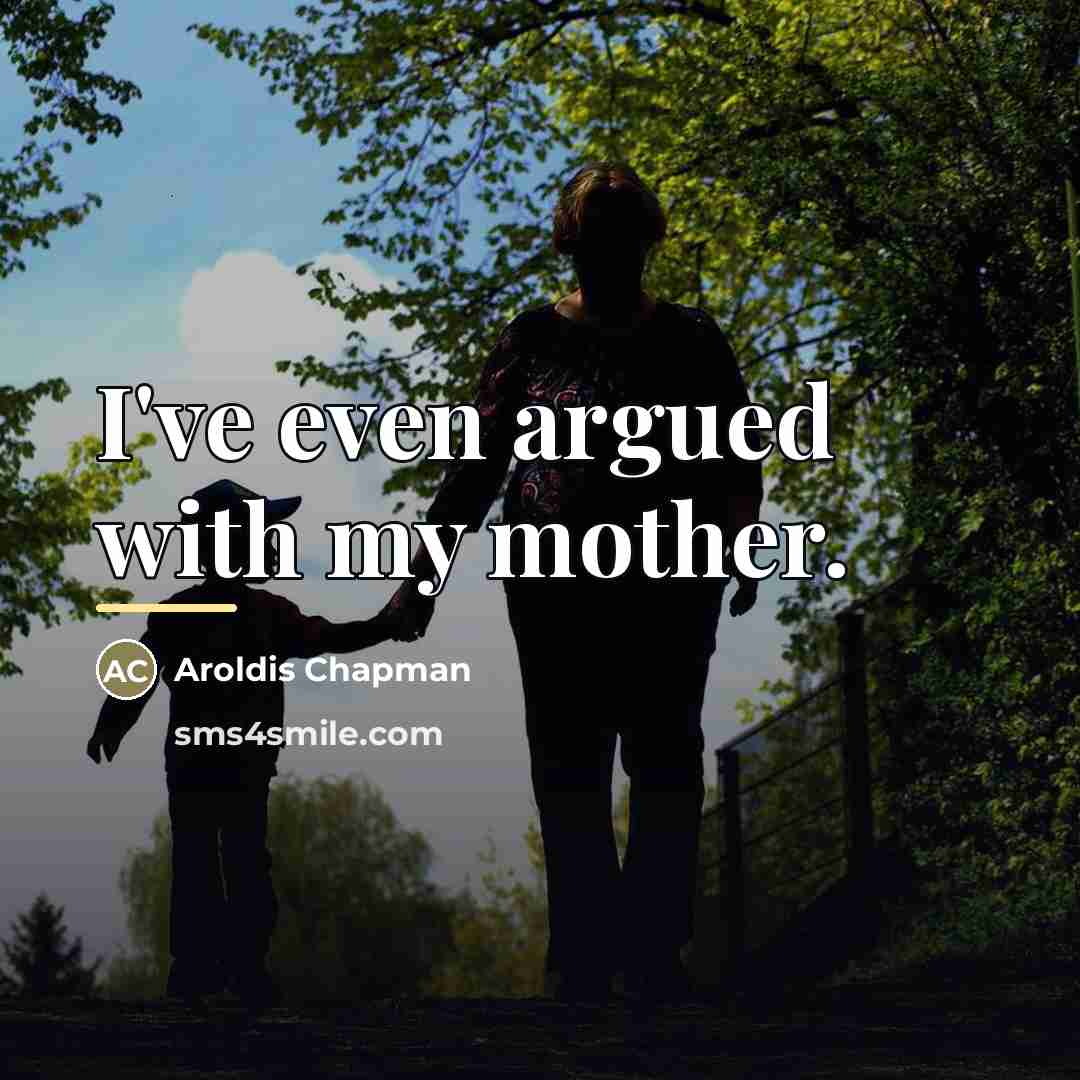 “I've even argued with my mother.…” quote by Aroldis Chapman