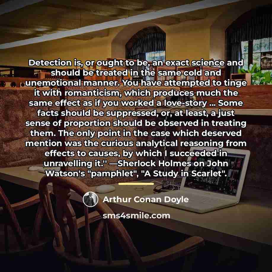 “Detection is, or ought to be, an exact science and…” quote by Arthur Conan Doyle