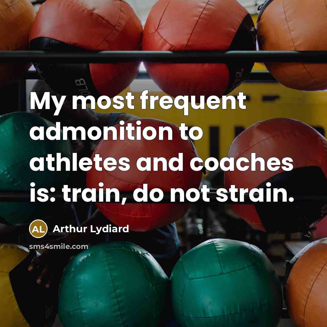 “My most frequent admonition to athletes and coaches is: train,…” quote by Arthur Lydiard