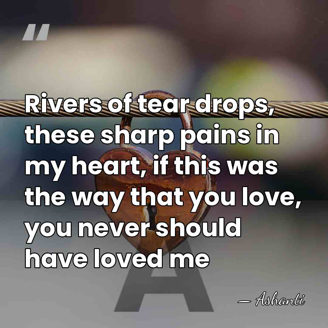 Rivers of tear drops, these sharp pains in my heart, if this&hellip; - Ashanti
