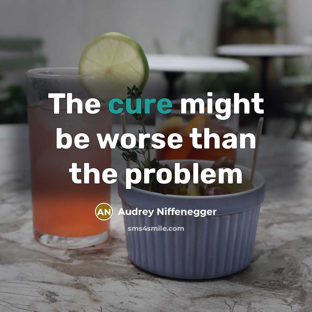 “The cure might be worse than the problem” quote by Audrey Niffenegger