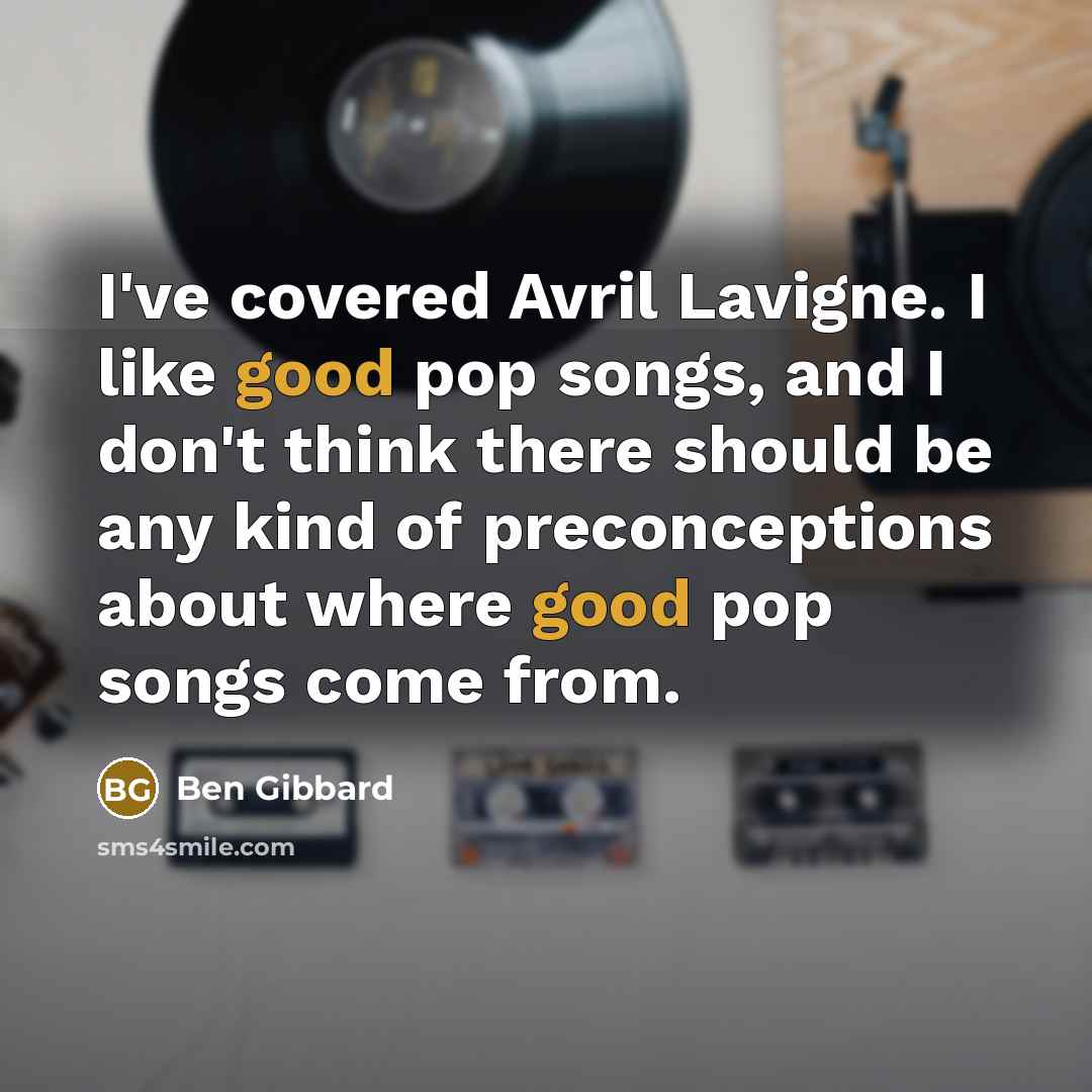 “I've covered Avril Lavigne. I like good pop songs, and…” quote by Ben Gibbard