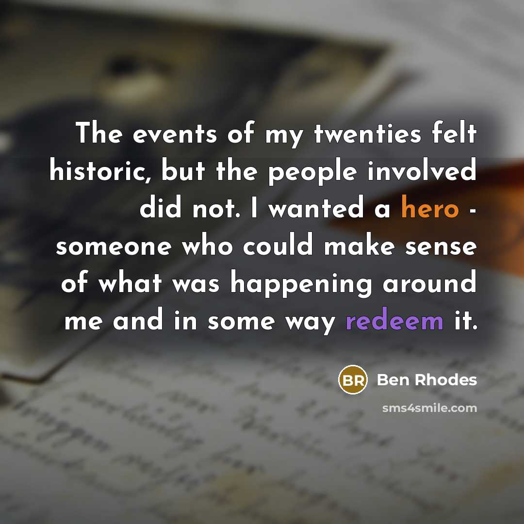 “The events of my twenties felt historic, but the people…” quote by Ben Rhodes