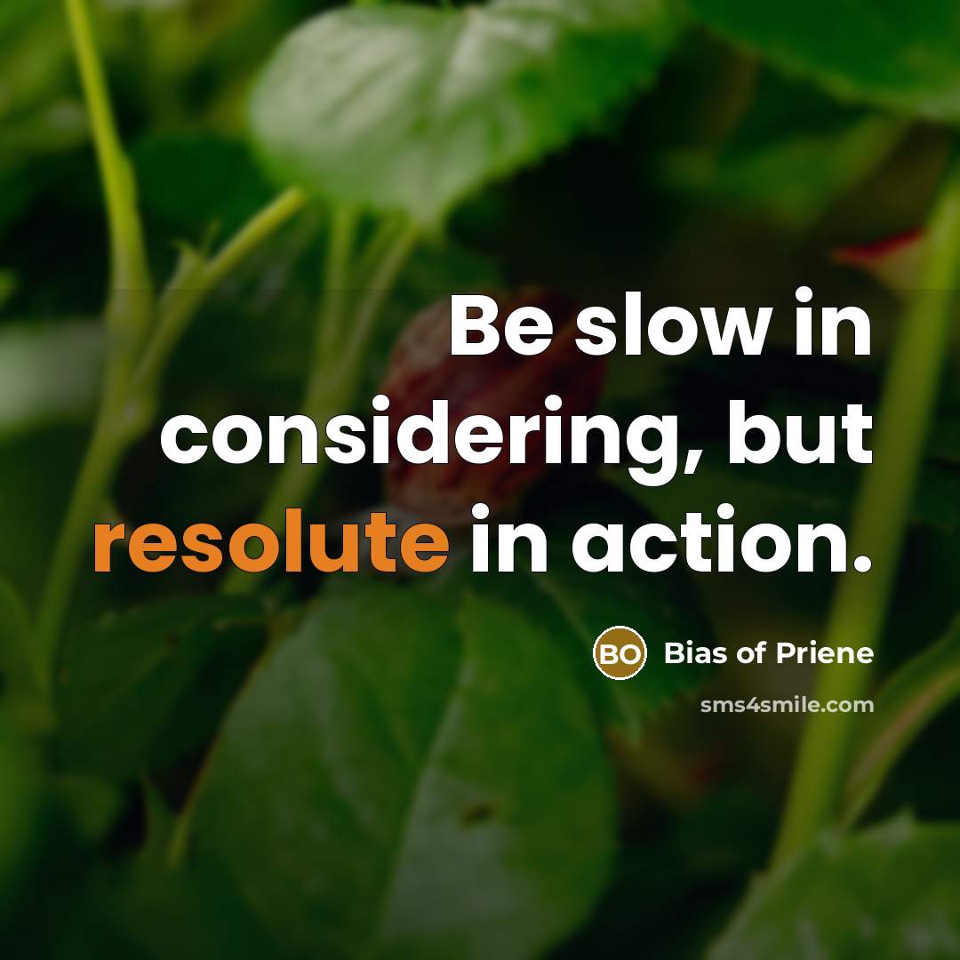 “Be slow in considering, but resolute in action.…” quote by Bias of Priene