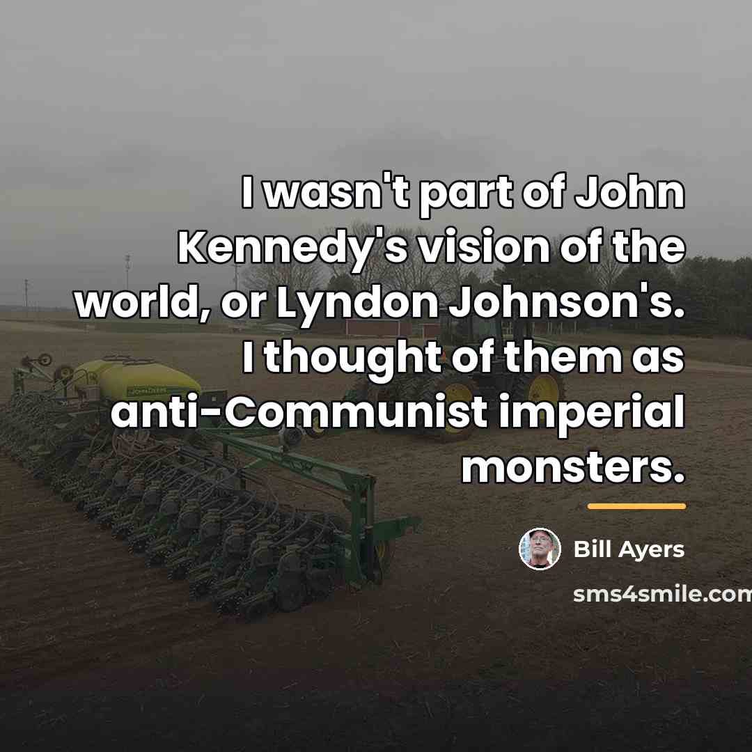 “I wasn't part of John Kennedy's vision of the world,…” quote by Bill Ayers