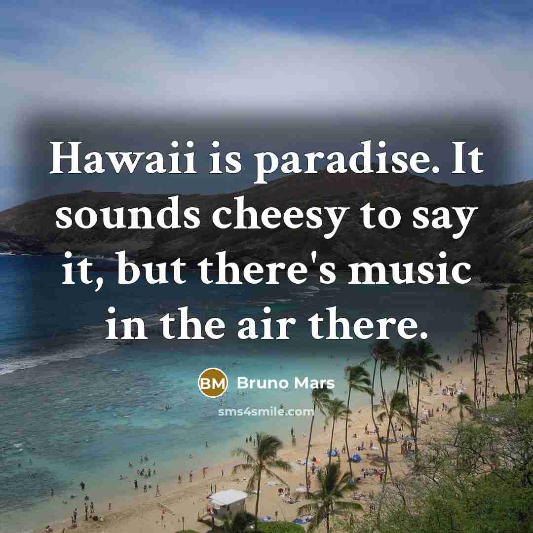 “Hawaii is paradise. It sounds cheesy to say it, but…” quote by Bruno Mars