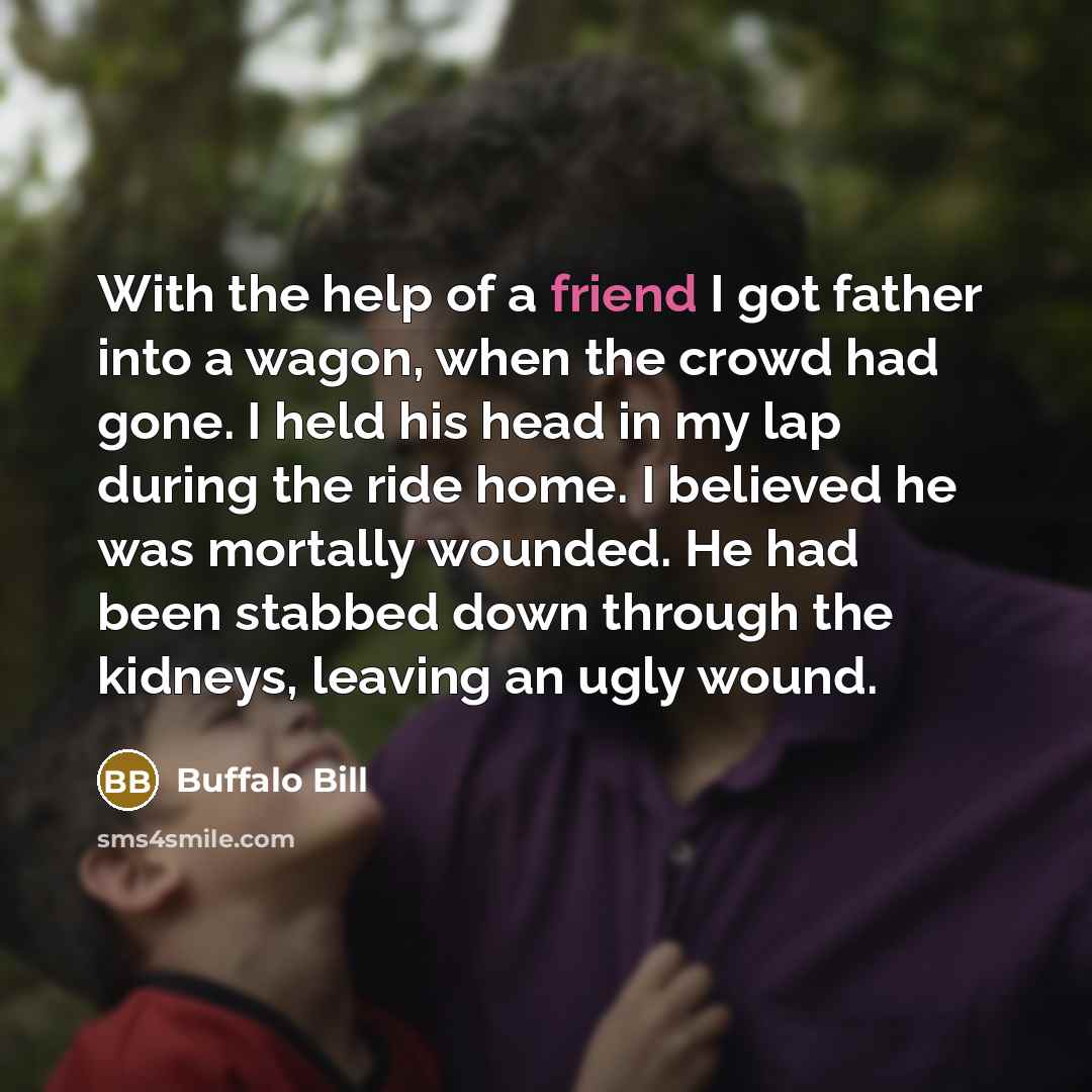 “With the help of a friend I got father into…” quote by Buffalo Bill