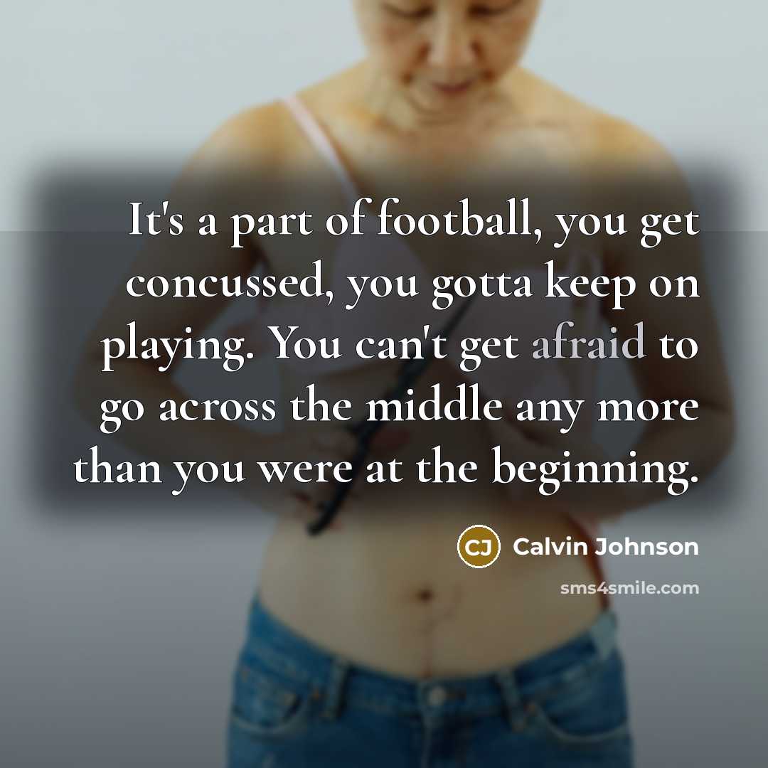 “It's a part of football, you get concussed, you gotta…” quote by Calvin Johnson