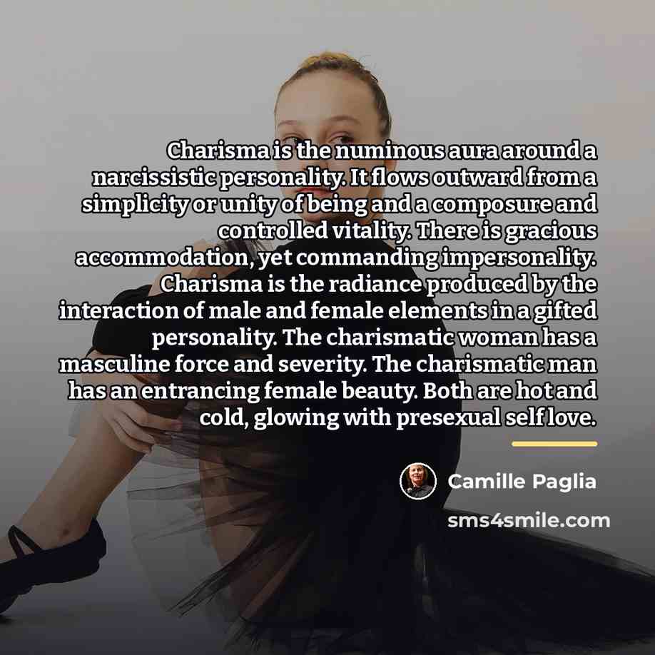 “Charisma is the numinous aura around a narcissistic personality. It…” quote by Camille Paglia