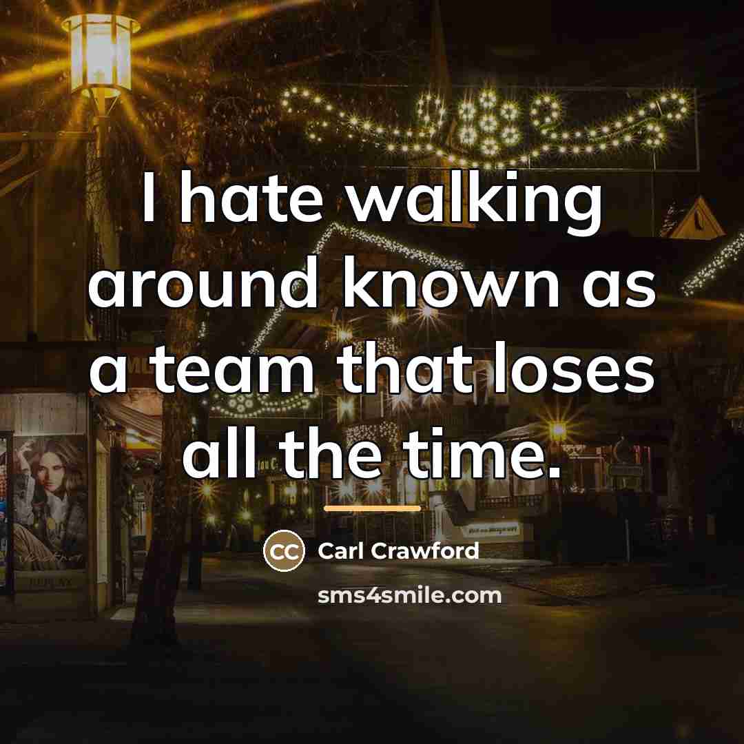 “I hate walking around known as a team that loses…” quote by Carl Crawford