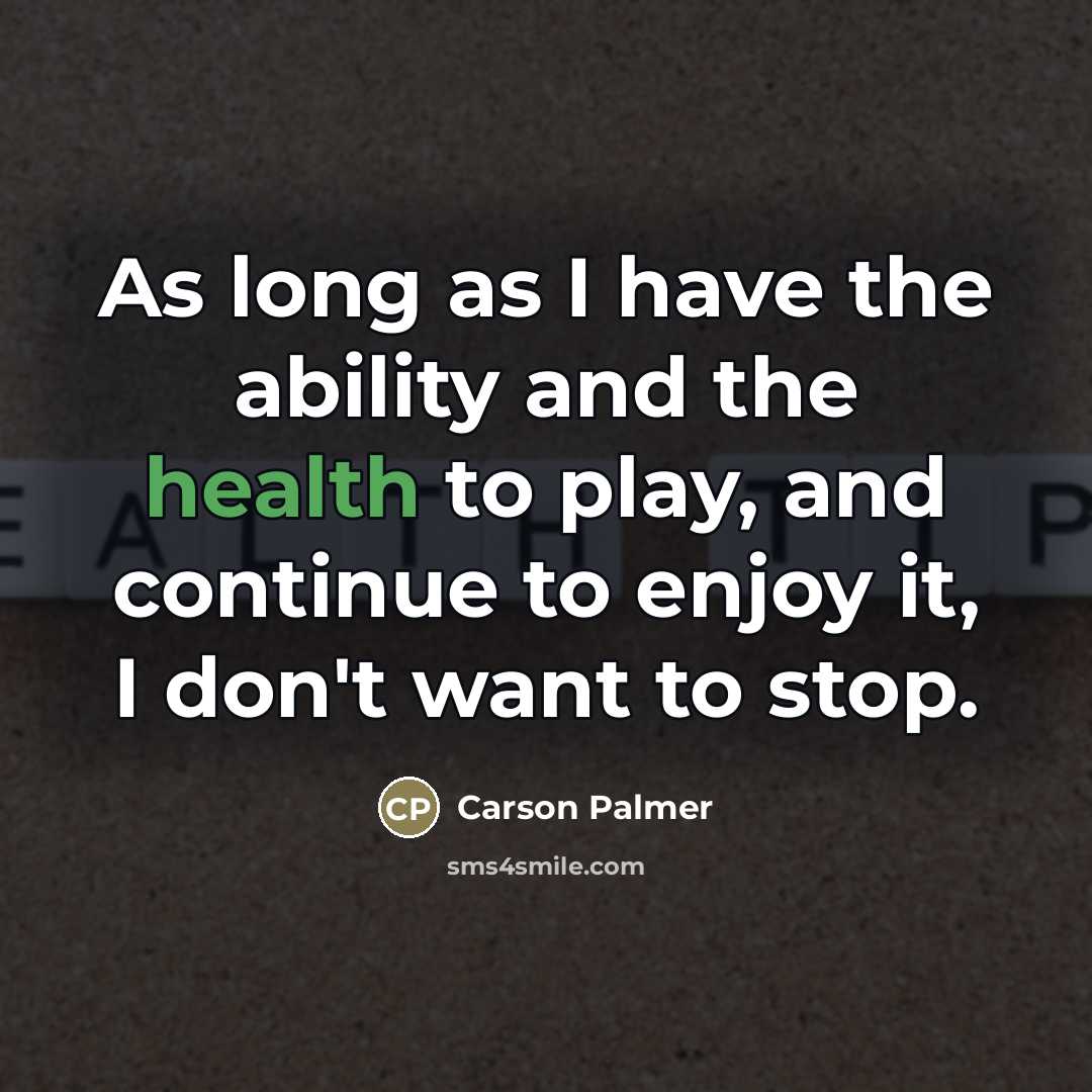 “As long as I have the ability and the health…” quote by Carson Palmer