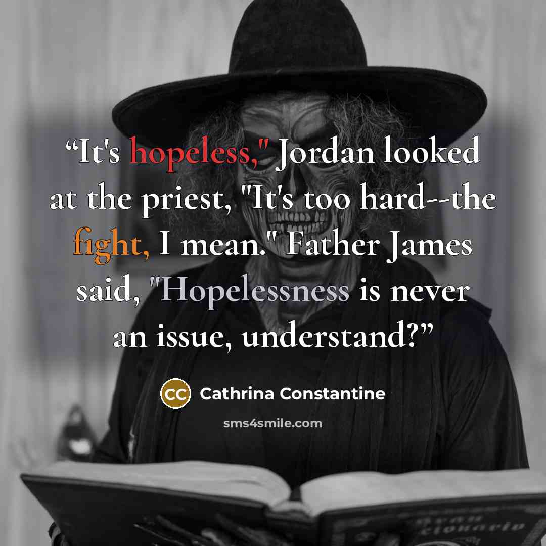 “It's hopeless," Jordan looked at the priest, "It's too hard--the fight, I mean." Father James said, "Hopelessness is never an issue, understand?” quote by Cathrina Constantine