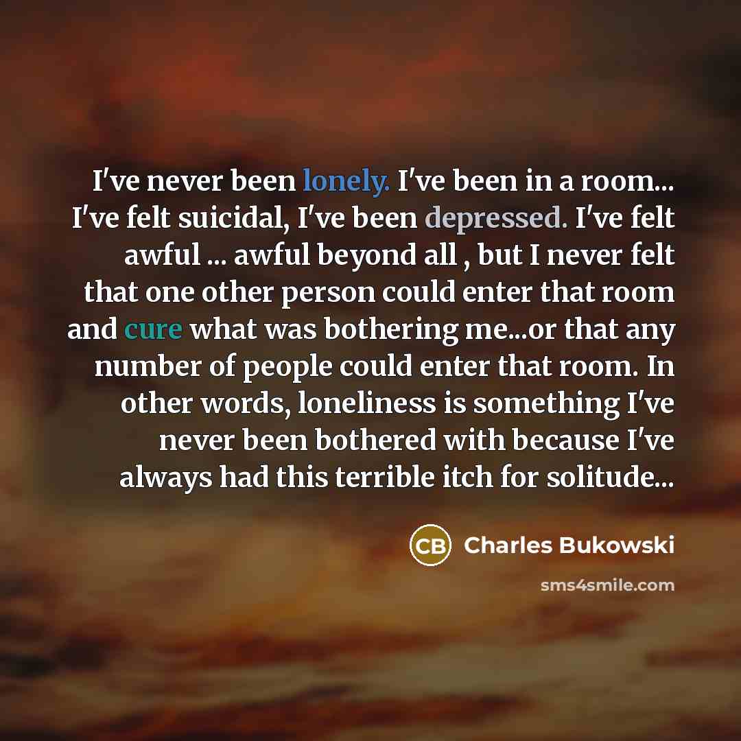 “I've never been lonely. I've been in a room... I've…” quote by Charles Bukowski