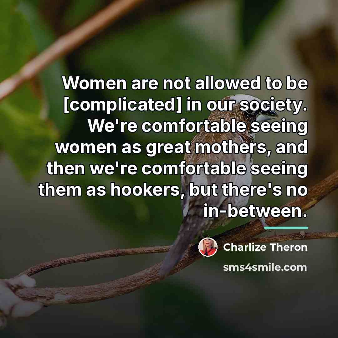 “Women are not allowed to be [complicated] in our society.…” quote by Charlize Theron