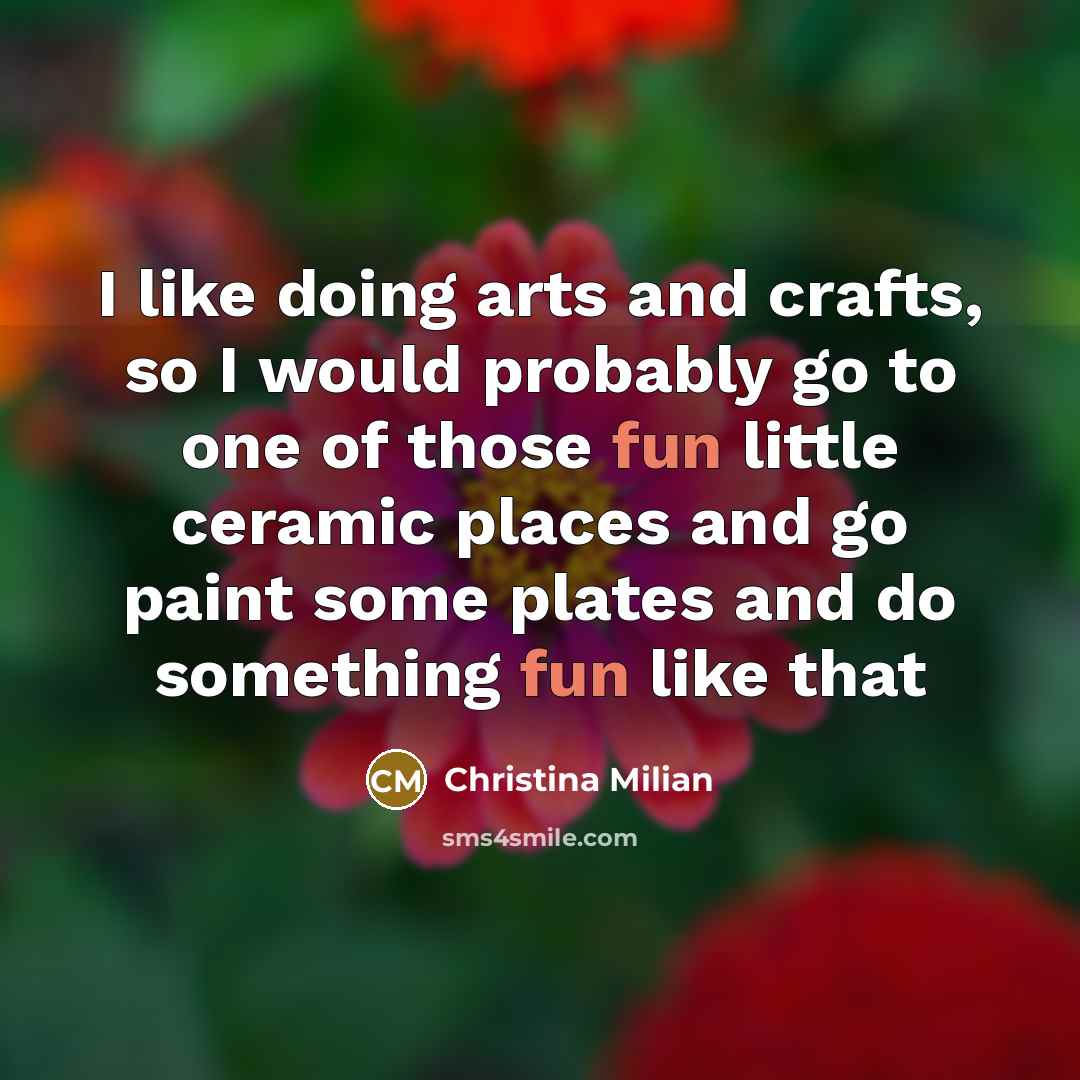 “I like doing arts and crafts, so I would probably…” quote by Christina Milian