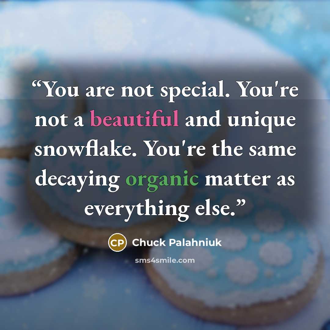 “You are not special. You're not a beautiful and unique snowflake. You're the same decaying organic matter as everything else.” quote by Chuck Palahniuk