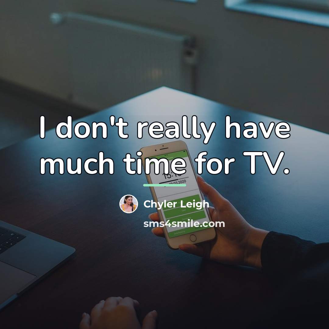 “I don't really have much time for TV.…” quote by Chyler Leigh