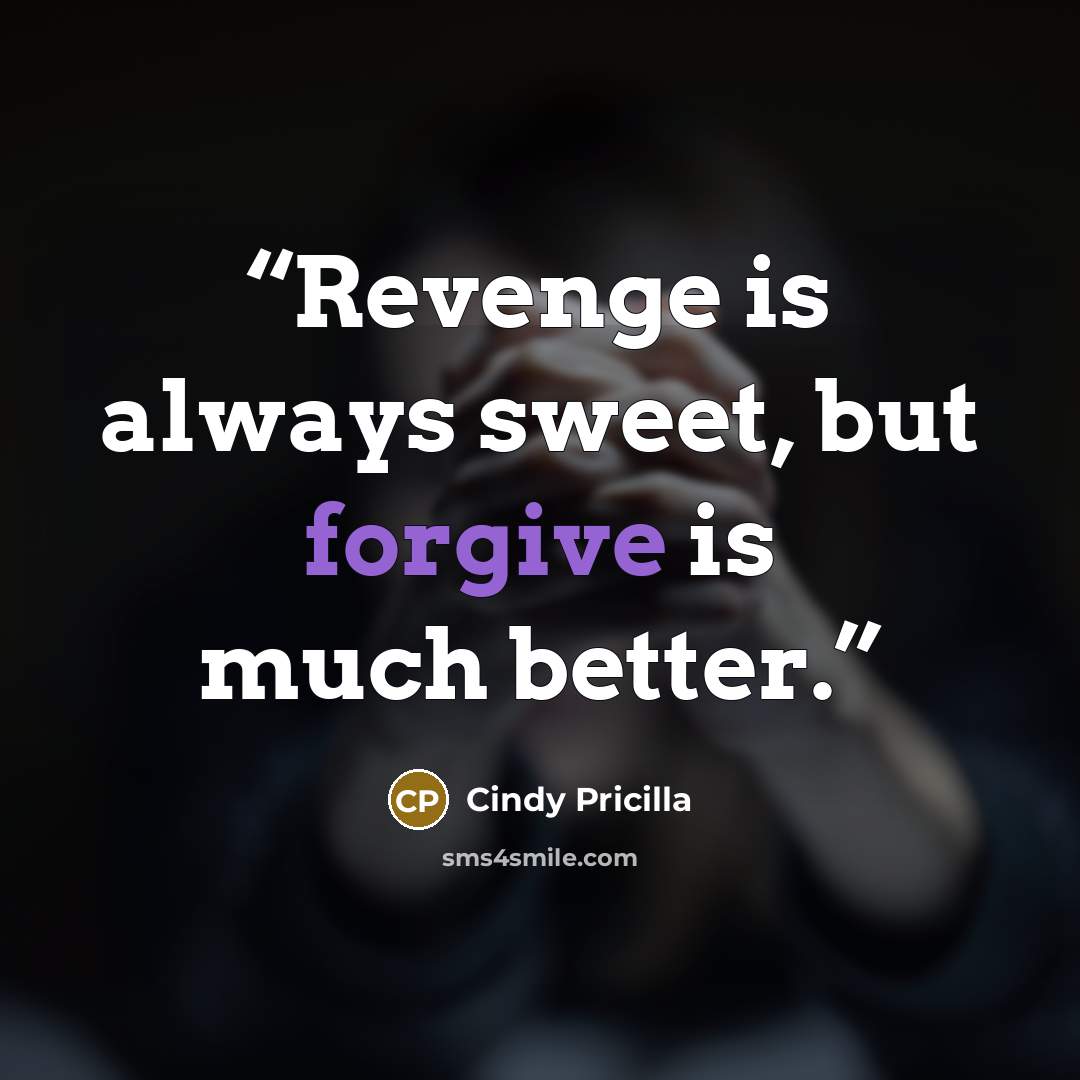 “Revenge is always sweet, but forgive is much better.” quote by Cindy Pricilla