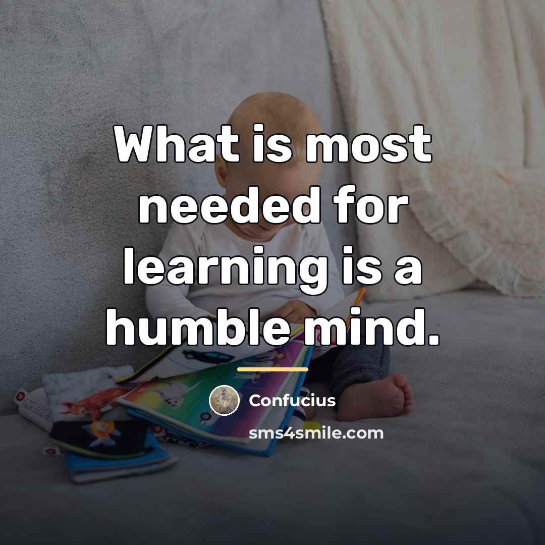 “What is most needed for learning is a humble mind.…” quote by Confucius