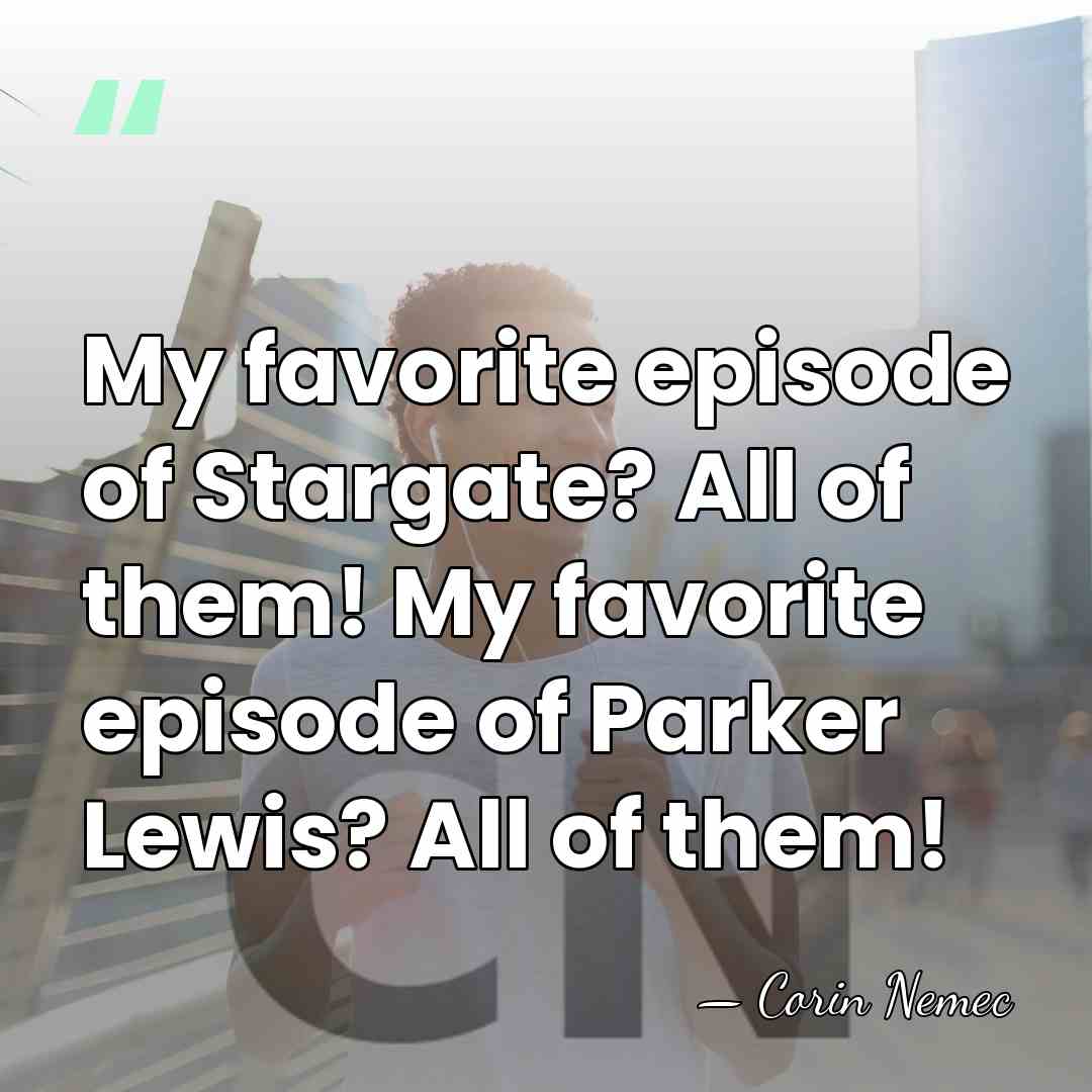 My favorite episode of Stargate? All of them! My favorite episode of&hellip; - Corin Nemec