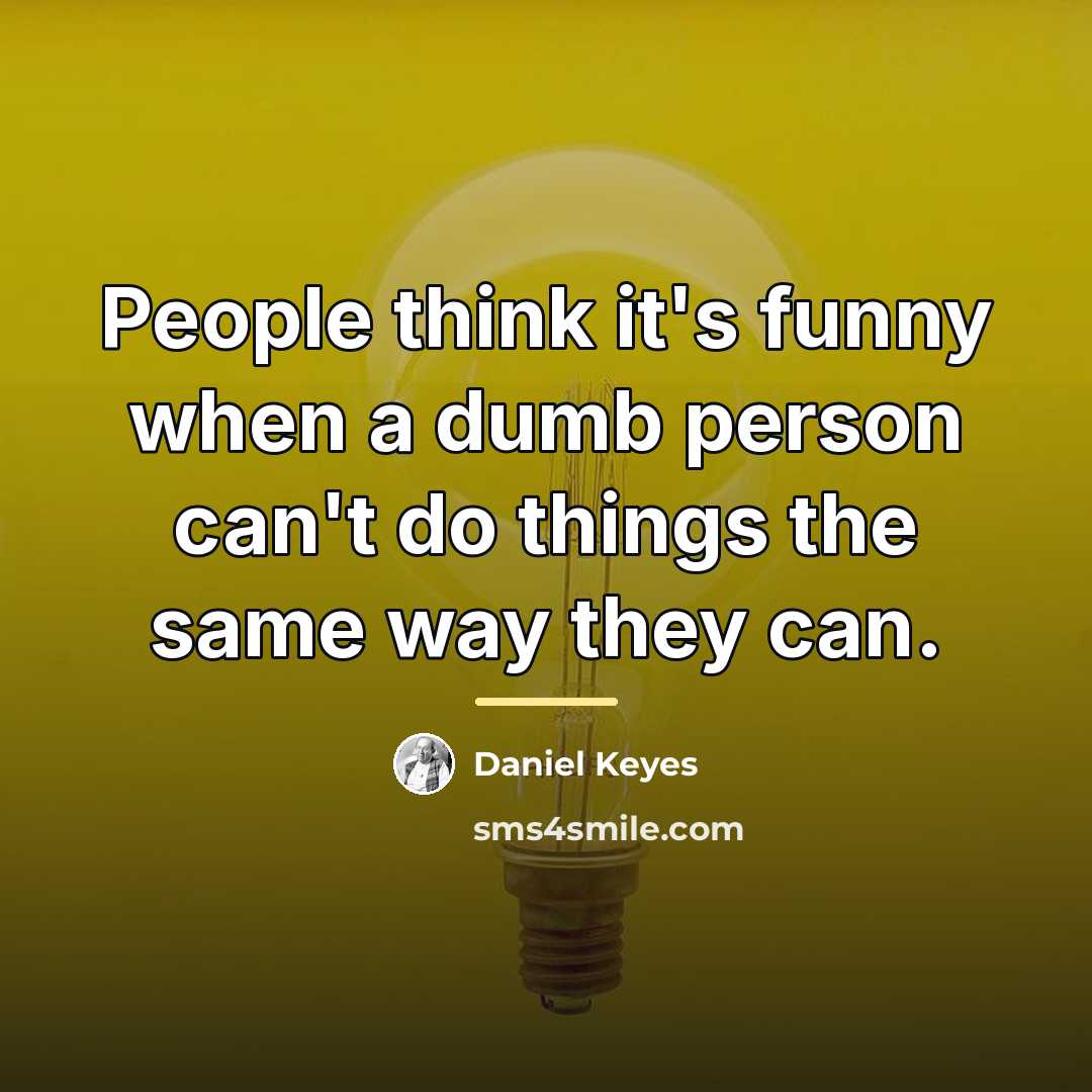 “People think it's funny when a dumb person can't do…” quote by Daniel Keyes