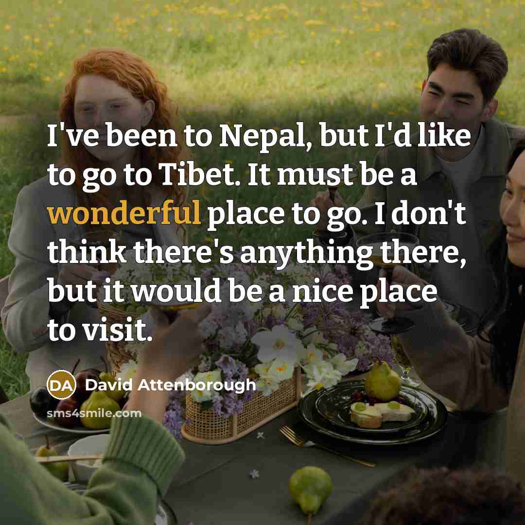 “I've been to Nepal, but I'd like to go to…” quote by David Attenborough