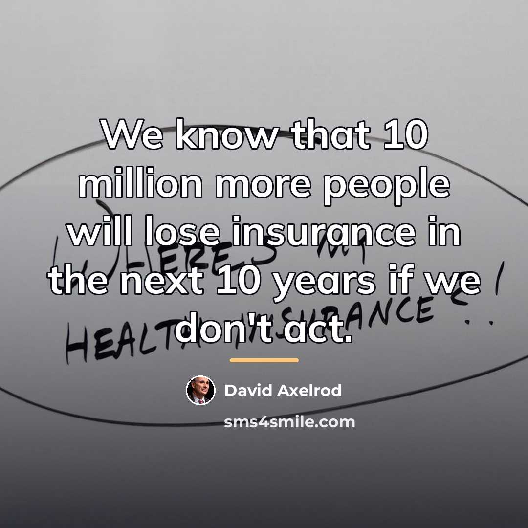“We know that 10 million more people will lose insurance…” quote by David Axelrod