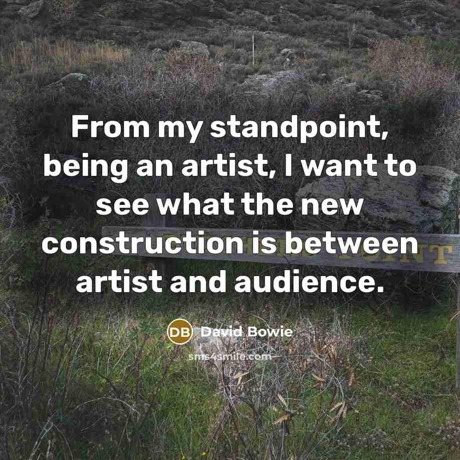 “From my standpoint, being an artist, I want to see…” quote by David Bowie