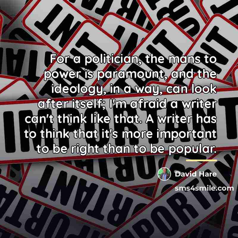 “For a politician, the mans to power is paramount, and…” quote by David Hare