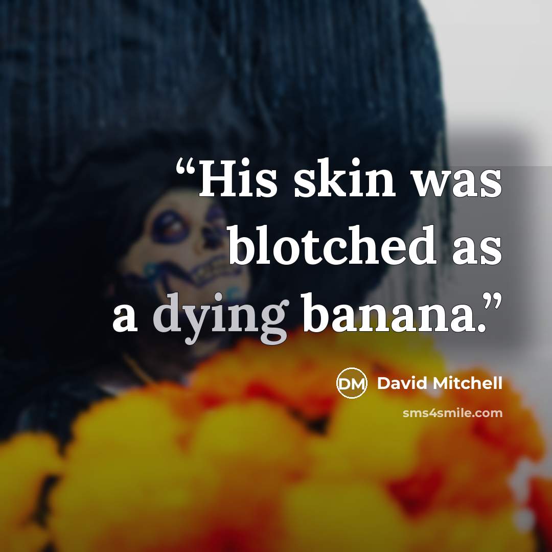 “His skin was blotched as a dying banana.” quote by David Mitchell