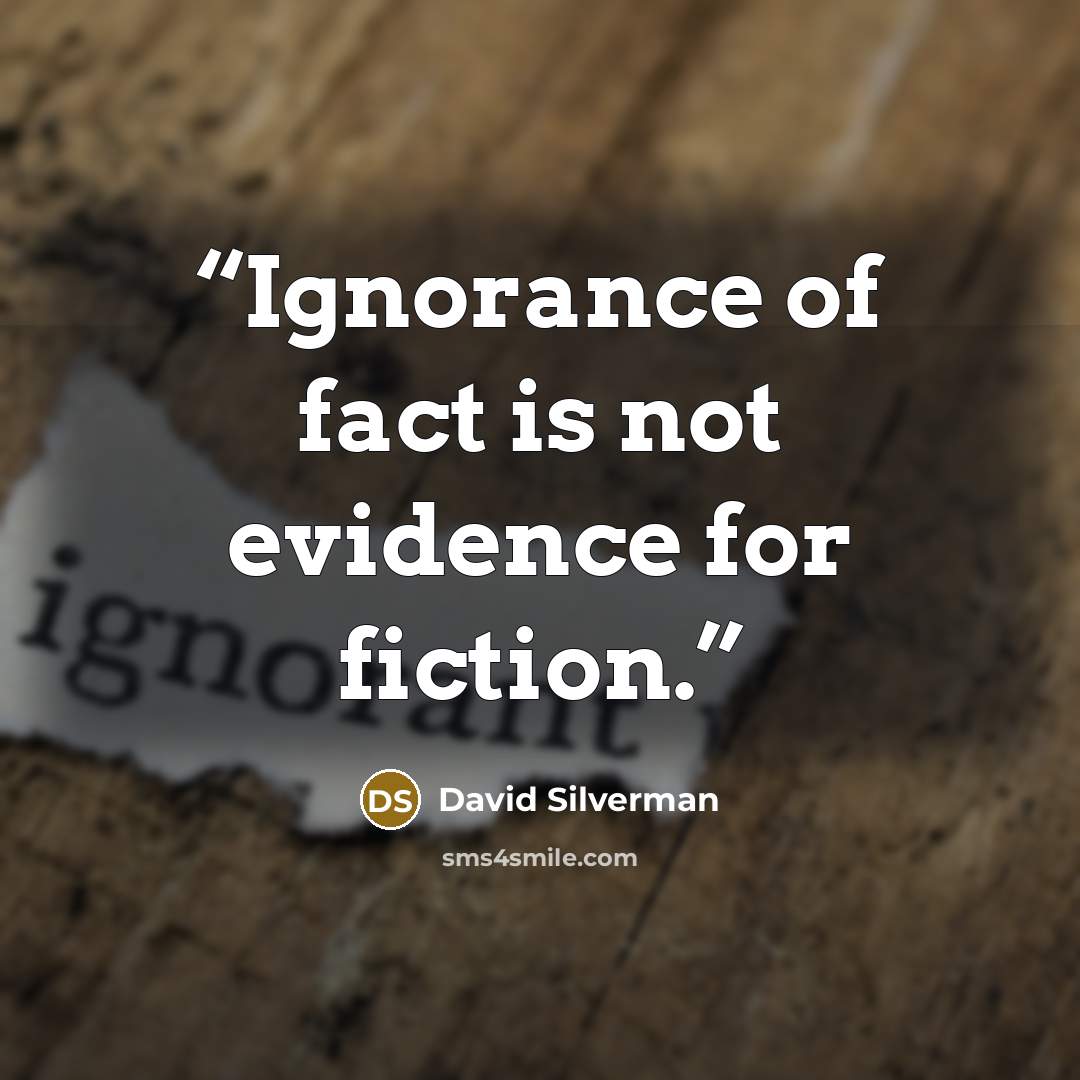 “Ignorance of fact is not evidence for fiction.” quote by David Silverman