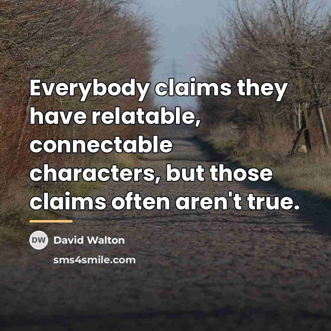 “Everybody claims they have relatable, connectable characters, but those claims…” quote by David Walton