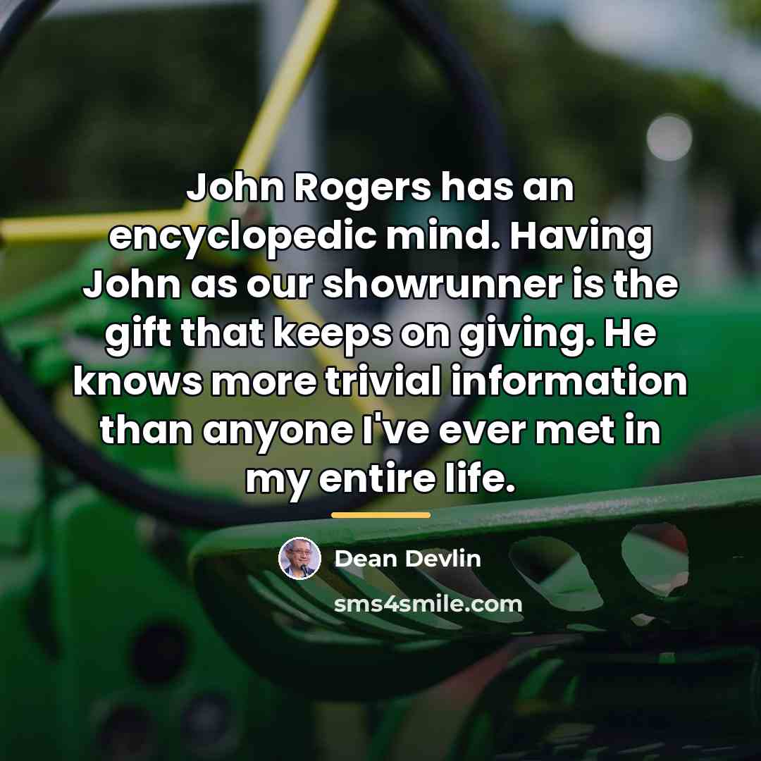 “John Rogers has an encyclopedic mind. Having John as our…” quote by Dean Devlin