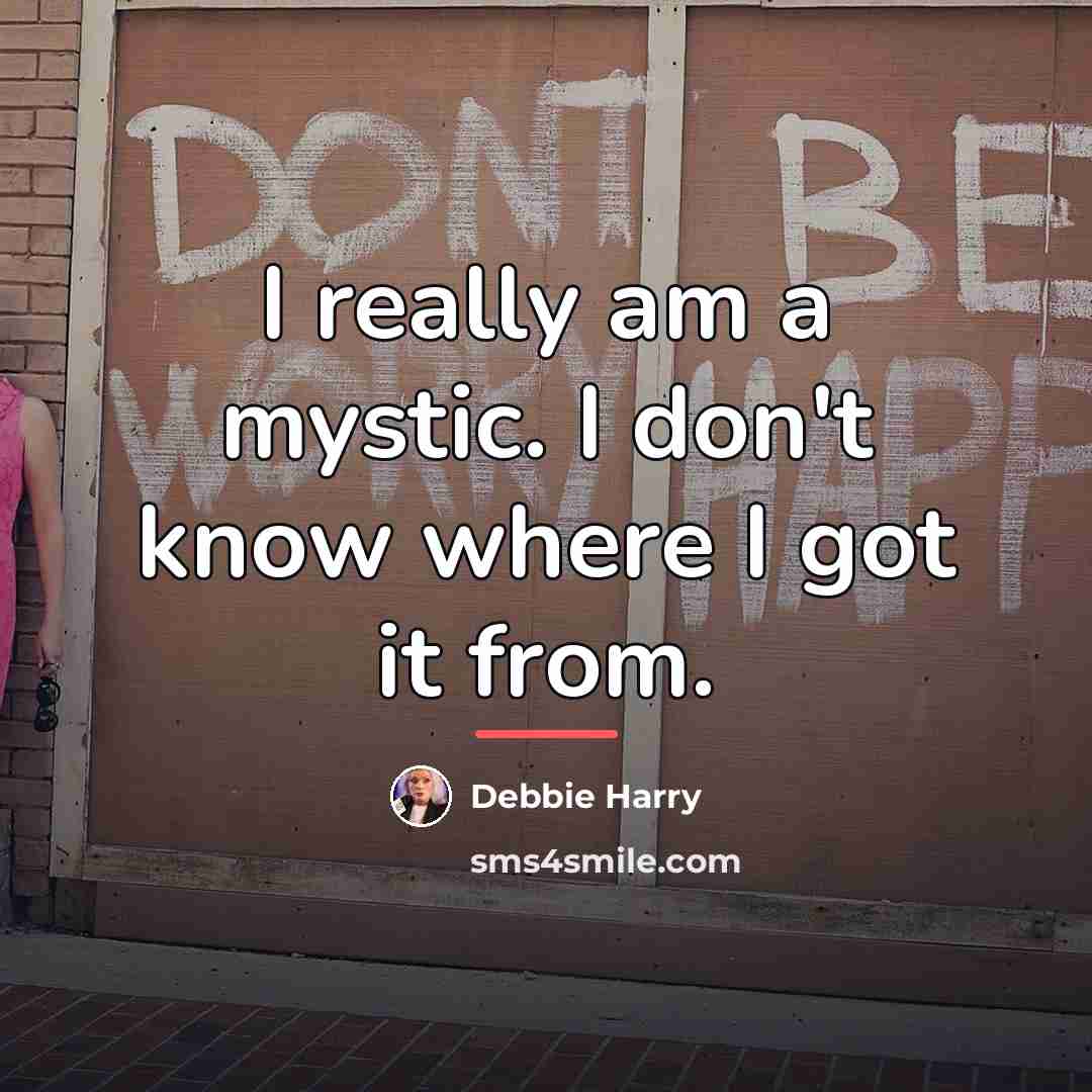 “I really am a mystic. I don't know where I…” quote by Debbie Harry