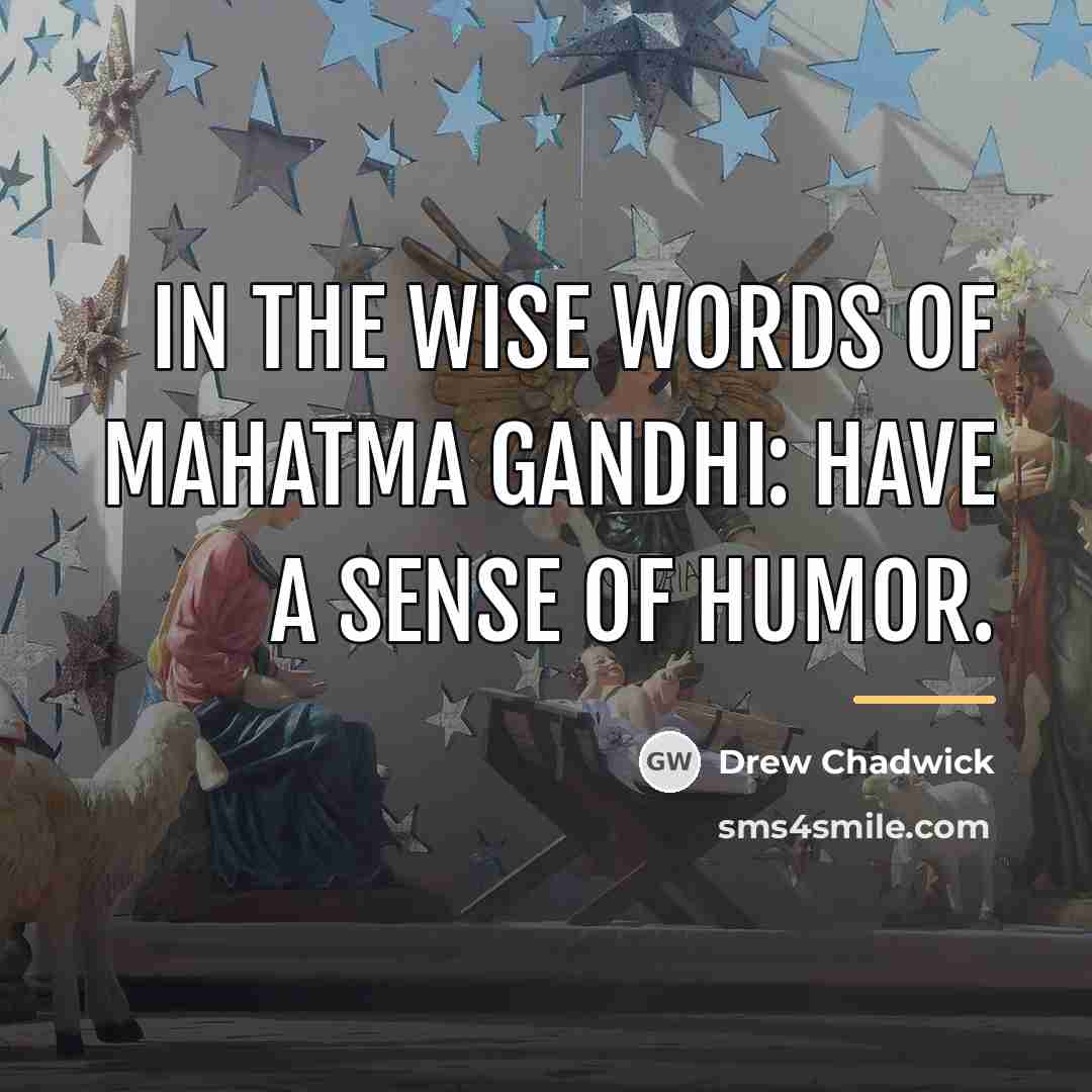 “In the wise words of Mahatma Gandhi: have a sense…” quote by Drew Chadwick