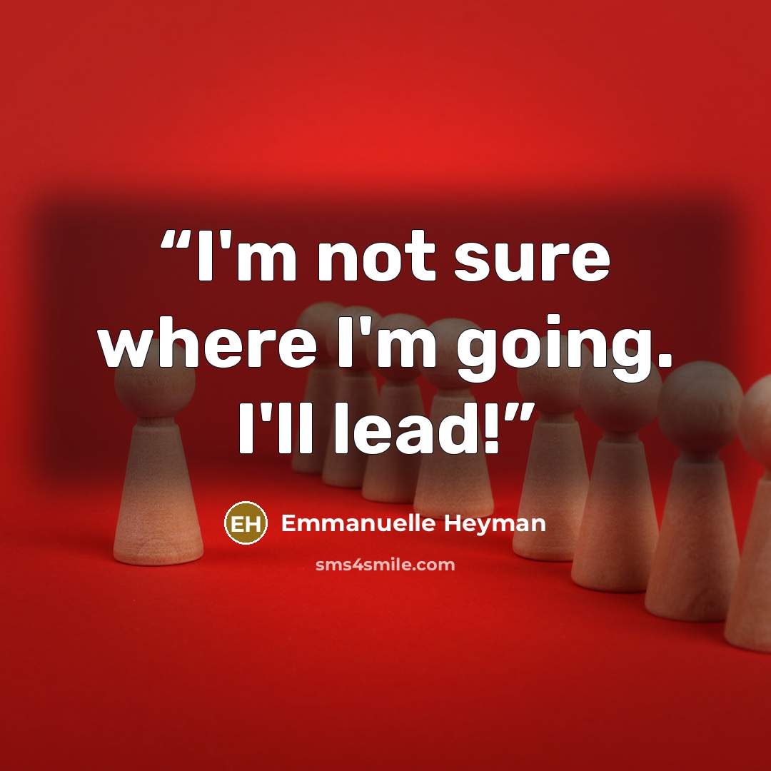 “I'm not sure where I'm going. I'll lead!” quote by Emmanuelle Heyman