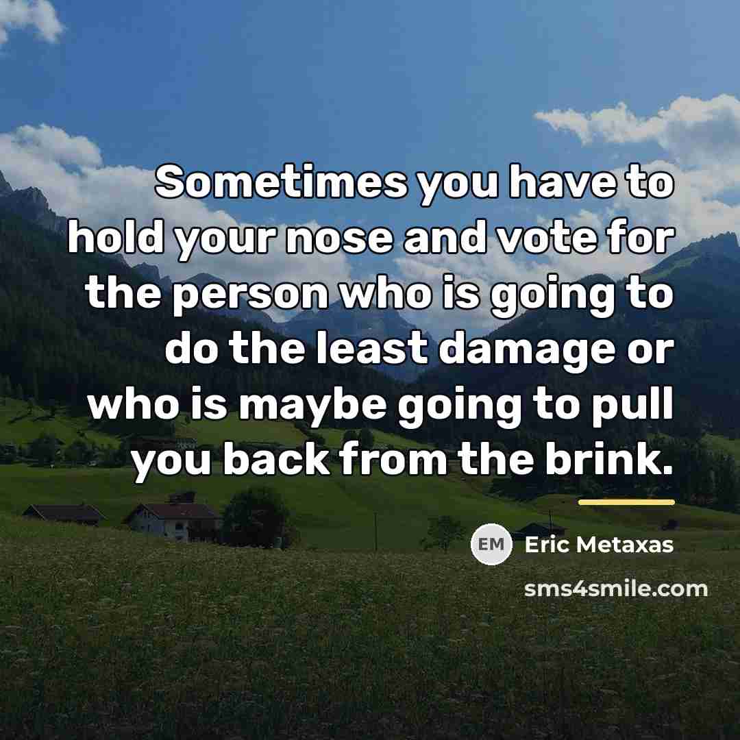 “Sometimes you have to hold your nose and vote for…” quote by Eric Metaxas
