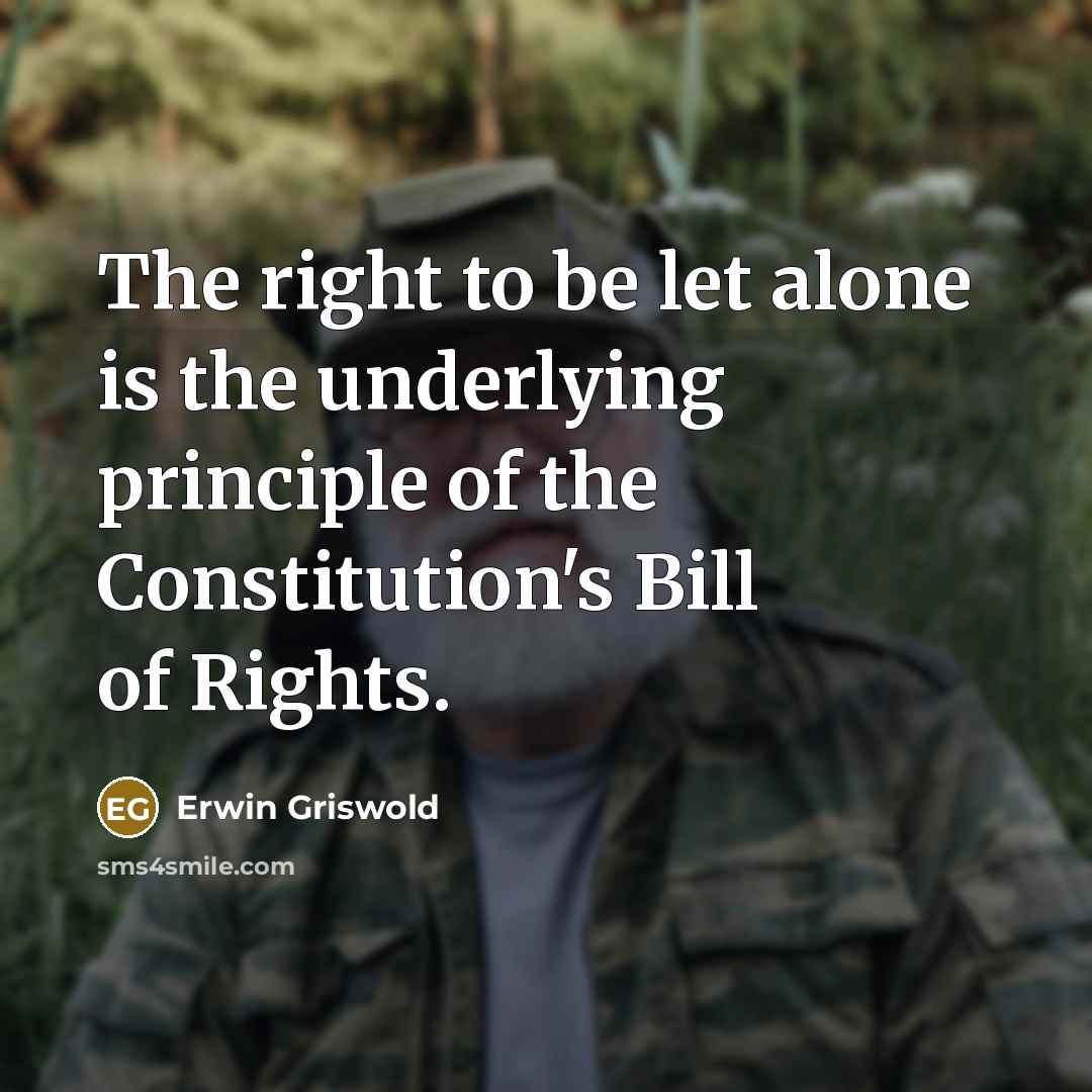“The right to be let alone is the underlying principle…” quote by Erwin Griswold