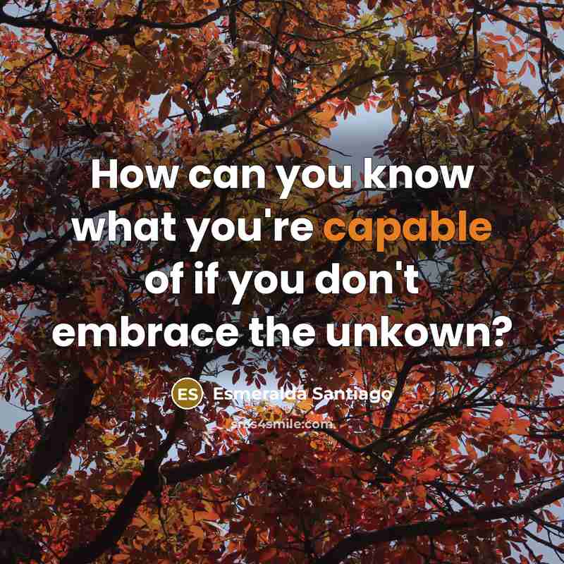 “How can you know what you're capable of if you…” quote by Esmeralda Santiago