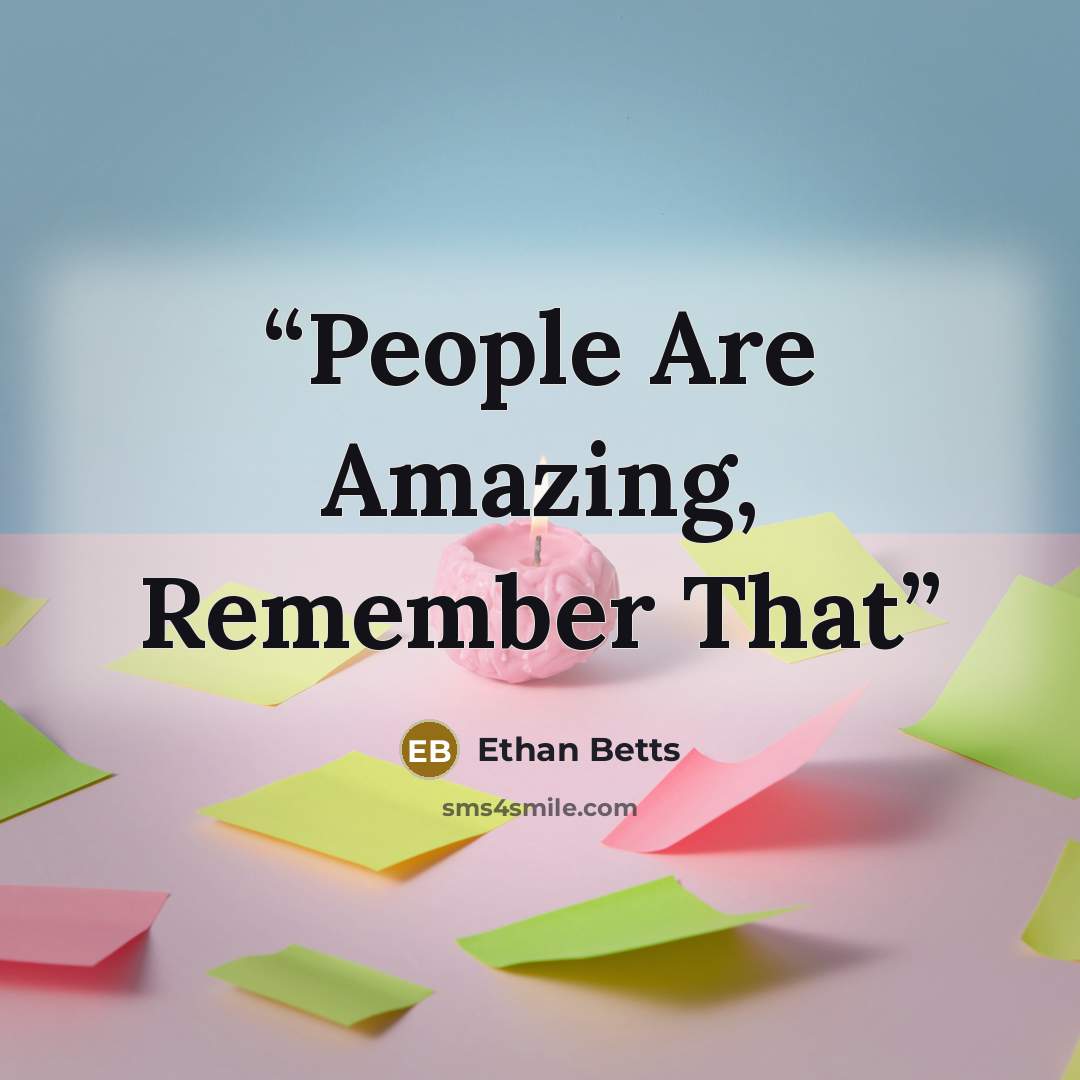 “People Are Amazing, Remember That” quote by Ethan Betts