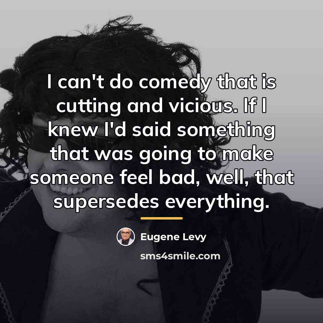 “I can't do comedy that is cutting and vicious. If…” quote by Eugene Levy