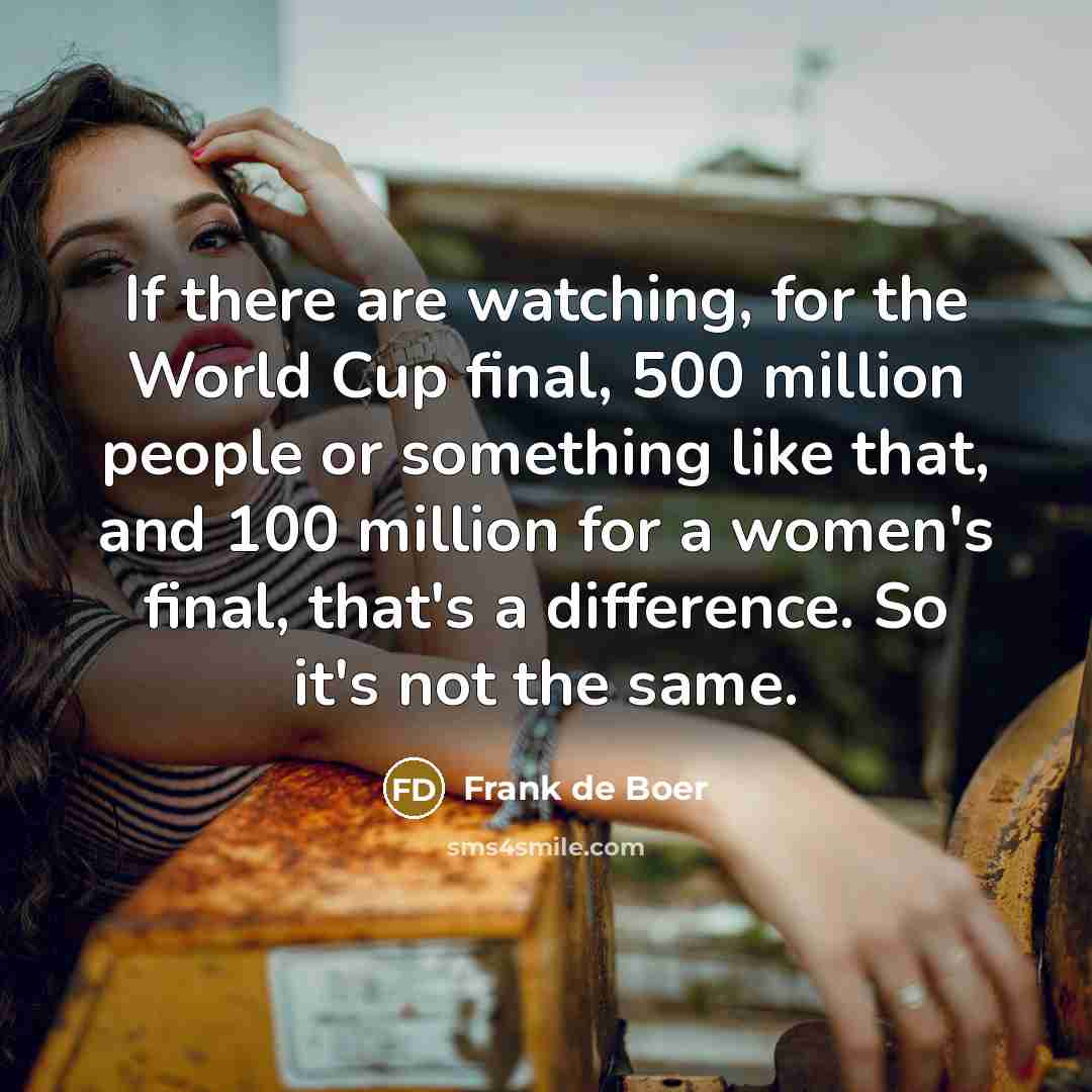“If there are watching, for the World Cup final, 500…” quote by Frank de Boer